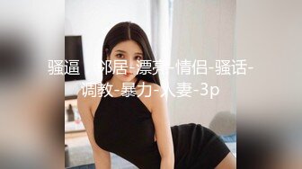 骚逼，邻居-漂亮-情侣-骚话-调教-暴力-人妻-3p