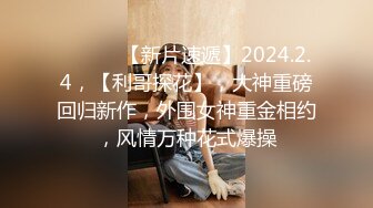 ♈ ♈ ♈ 【新片速遞】2024.2.4，【利哥探花】，大神重磅回归新作，外围女神重金相约，风情万种花式爆操