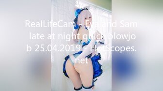 RealLifeCam - Eva and Sam late at night quick blowjob 25.04.2019 - HotScopes.net