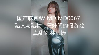 国产麻豆AV MD MD0067 猎人与猎物，兄妹间的假游戏真乱伦 林思妤