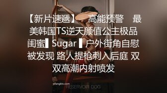 【新片速遞】 ✿高能预警✿ 最美韩国TS逆天颜值公主极品闺蜜▌Sugar ▌户外街角自慰被发现 路人提枪刺入后庭 双双高潮内射喷发