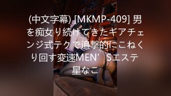 (中文字幕) [MKMP-409] 男を痴女り続けてきたギアチェンジ式テクで追撃的にこねくり回す変速MEN’Sエステ 星なこ