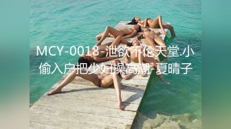 MCY-0018-泄欲不伦天堂.小偷入户把少妇操高潮-夏晴子