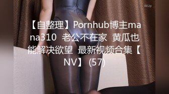 【自整理】Pornhub博主mana310  老公不在家  黄瓜也能解决欲望  最新视频合集【NV】 (57)