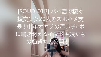 [SOUD-012] パパ活で稼ぐ援交少女20人をズボハメ支援！中年オヤジの汚いチ○ポに喘ぎ悶えるイマドキ娘たちの痴態を大公開！！